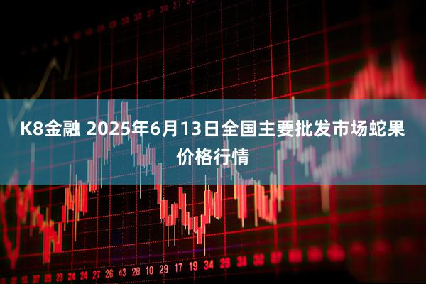 K8金融 2025年6月13日全国主要批发市场蛇果价格行情